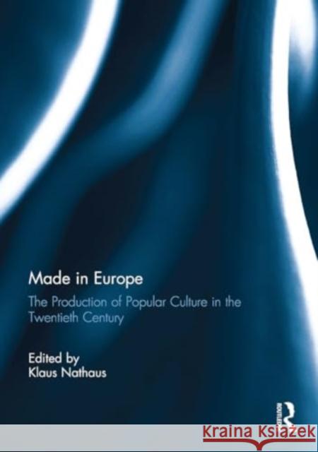 Made in Europe: The Production of Popular Culture in the Twentieth-Century Klaus Nathaus 9781032928807 Routledge - książka