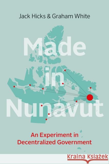 Made in Nunavut: An Experiment in Decentralized Government Jack Hicks Graham White 9780774831031 UBC Press - książka