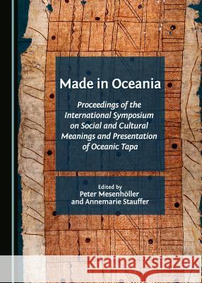 Made in Oceania: Proceedings of the International Symposium on Social and Cultural Meanings and Presentation of Oceanic Tapa Peter Mesenholler Annemarie Stauffer 9781443883795 Cambridge Scholars Publishing - książka