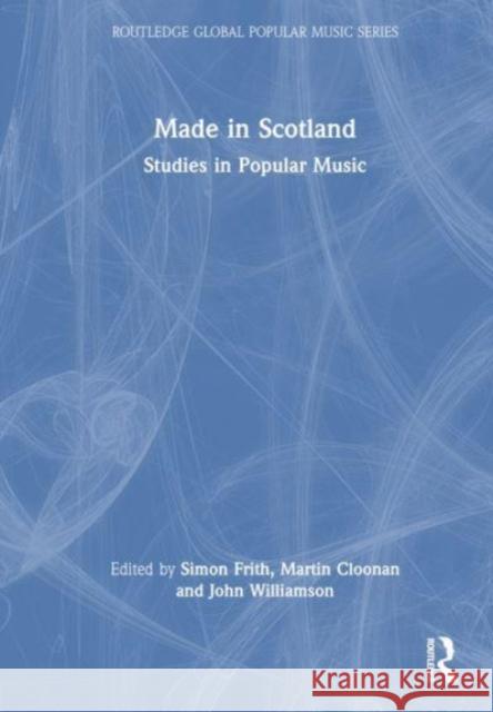 Made in Scotland: Studies in Popular Music Simon Frith Martin Cloonan John Williamson 9781032161983 Taylor & Francis Ltd - książka