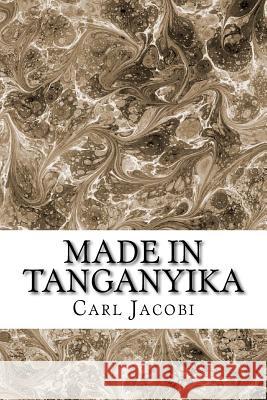 Made in Tanganyika: Classic Literature Carl Richard Jacobi 9781543115444 Createspace Independent Publishing Platform - książka