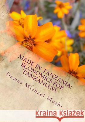 Made in Tanzania: Economics for Tanzanians Damas Michael Mushi 9781503051201 Createspace - książka