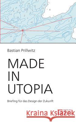 Made in Utopia - Briefing für das Design der Zukunft Bastian Prillwitz   9783842897816 Diplomica Verlag Gmbh - książka