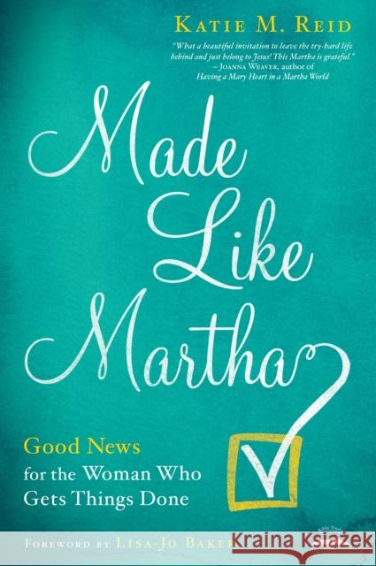 Made Like Martha: Good News for the Woman Who Gets Things Done Katie Reid 9780735291263 Waterbrook Press - książka