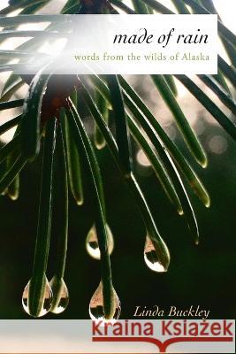 Made of Rain: Words from the Wilds of Alaska Linda Buckley 9781088059197 IngramSpark - książka