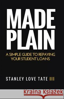 Made Plain: A simple guide to repaying your student loans Stanley Love Tat 9781511439848 Createspace Independent Publishing Platform - książka