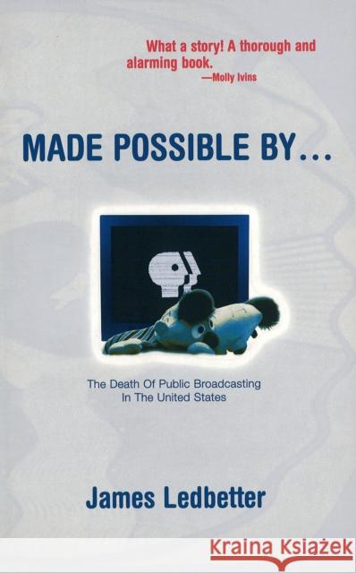 Made Possible By...: The Death of Public Broadcasting in the United States James Ledbetter 9781859840290 Verso - książka