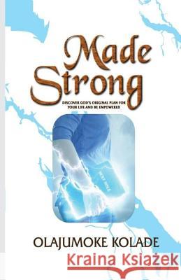 Made Strong: Discover God's Original Plan for your Life Kolade, Olajumoke 9781548846626 Createspace Independent Publishing Platform - książka