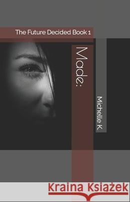 Made: The Future Decided Book 1 Michelle K 9781796971279 Independently Published - książka
