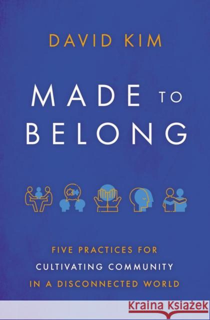 Made to Belong: Five Practices for Cultivating Community in a Disconnected World David Kim 9781400234967 Thomas Nelson Publishers - książka