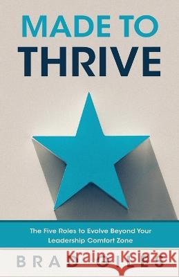 Made to Thrive: The Five Roles to Evolve Beyond Your Leadership Comfort Zone Brad Giles 9780648452409 Evolution Partners Pty Ltd - książka