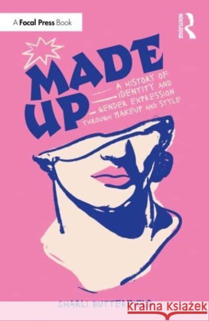 Made Up: A History of Identity and Gender Expression Through Makeup and Style Charli Butterfield 9781032454061 Focal Press - książka