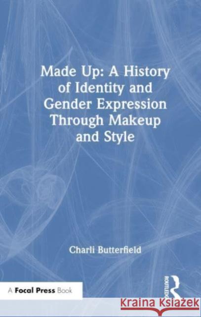 Made Up: A History of Identity and Gender Expression Through Makeup and Style Charli Butterfield 9781032454078 Focal Press - książka