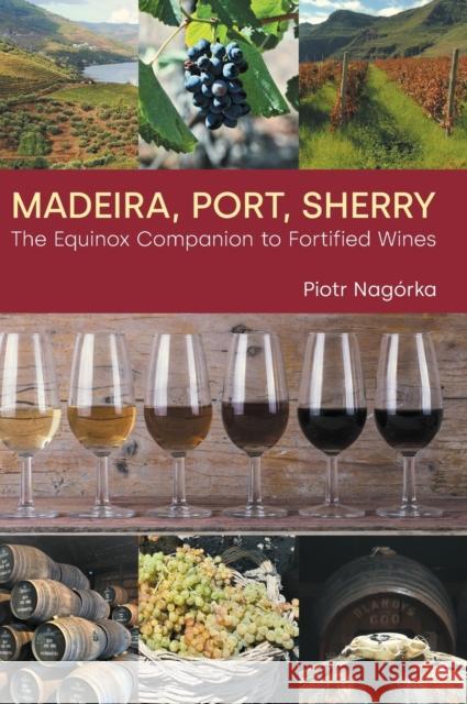 Madeira, Port, Sherry: The Equinox Companion to Fortified Wines Piotr Nagorka 9781800500846 Equinox Publishing (Indonesia) - książka