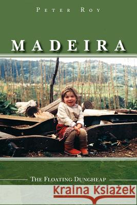 Madeira: The Floating Dungheap Peter Roy, Roy 9781412078283 Trafford Publishing - książka