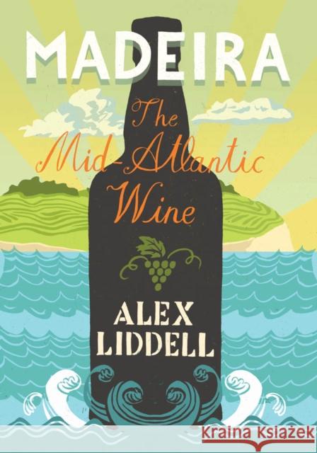 Madeira: The Mid-Atlantic Wine Alex Liddell 9781849043342 C Hurst & Co Publishers Ltd - książka