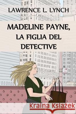 Madeline Payne, la Figlia del Detective: Madeline Payne, the Detective's Daughter, Italian edition Lawrence L. Lynch 9781034647126 Lilium Press - książka