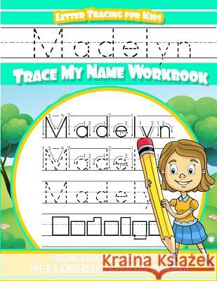 Madelyn Letter Tracing for Kids Trace my Name Workbook: Tracing Books for Kids ages 3 - 5 Pre-K & Kindergarten Practice Workbook Books, Madelyn 9781986046817 Createspace Independent Publishing Platform - książka