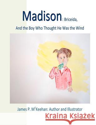 Madison: Madison: Briceida and the Boy Who Thought He Was the Wind James P. McKeehan James Peter McKeehan 9781479245123 Createspace - książka