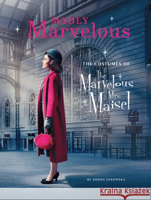 Madly Marvelous: The Costumes of The Marvelous Mrs. Maisel Donna Zakowska 9781419744419 Abrams - książka