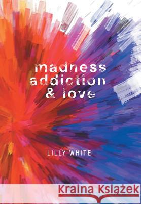Madness, Addiction & Love Lilly White 9781460293393 FriesenPress - książka