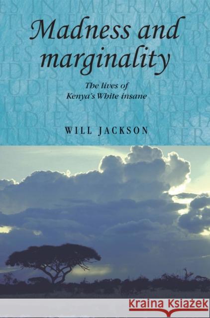 Madness and Marginality: The Lives of Kenya's White Insane Thompson, Andrew 9780719088896 Manchester University Press - książka