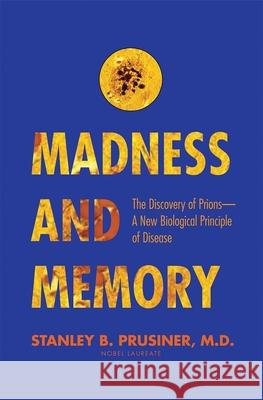 Madness and Memory: The Discovery of Prions--A New Biological Principle of Disease Prusiner, Stanley B. 9780300216905 John Wiley & Sons - książka