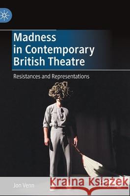 Madness in Contemporary British Theatre: Resistances and Representations Jon Venn 9783030797812 Palgrave MacMillan - książka