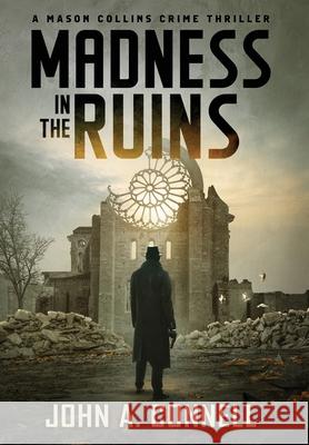 Madness in the Ruins: A Mason Collins Crime Thriller 1 John A. Connell 9781950409129 Nailhead Publishing - książka