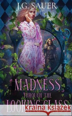 Madness Through the Looking Glass J G Sauer   9781648394034 Oliver-Heber Books - książka