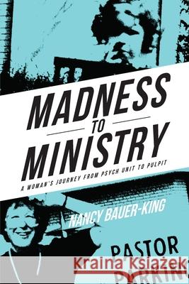 Madness to Ministry: A Woman's Journey from Psych Unit to Pulpit Nancy Bauer-King 9781943331628 Orange Hat Publishing - książka