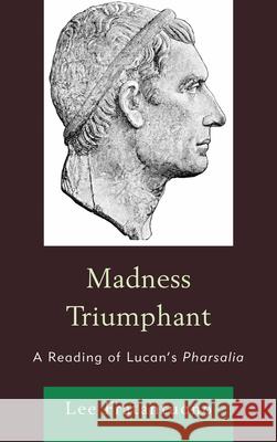 Madness Triumphant: A Reading of Lucan's Pharsalia Fratantuono, Lee 9780739173145 Lexington Books - książka