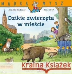 Mądra Mysz. Dzikie zwierzęta w mieście w.2 Annette Neubauer, Anne Ebert 9788382653212 Media Rodzina - książka