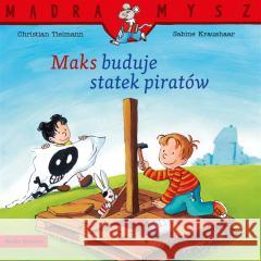 Mądra Mysz. Maks buduje statek piratów Christian Tielmann, Sabine Kraushaar, Emilia Kled 9788382655896 Media Rodzina - książka