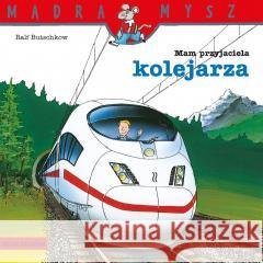 Mądra Mysz. Mam przyjaciela kolejarza Ralf Butschkow 9788382658361 Media Rodzina - książka