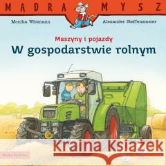 Mądra Mysz. Maszyny i pojazdy. W gospodarstwie... Monika Wittmann, Alexander Steffensmeier 9788382659597 Media Rodzina - książka