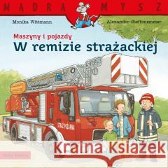 Mądra Mysz Maszyny i pojazdy W remizie strażackiej Monika Wittmann, Alexander Steffensmeier 9788382658989 Media Rodzina - książka