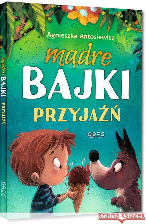 Mądre bajki - przyjaźń TW GREG Antosiewicz Agnieszka 9788375179774 Greg - książka