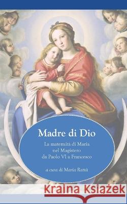 Madre di Dio: La maternità di Maria nel Magistero da Paolo VI a Francesco Ratta, Maria 9781679817359 Independently Published - książka