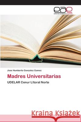 Madres Universitarias Gonzalez Gomez, José Humberto 9786202124508 Editorial Académica Española - książka