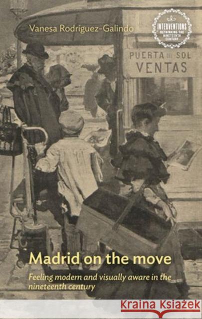 Madrid on the Move: Feeling Modern and Visually Aware in the Nineteenth Century  9781526144362 Manchester University Press - książka