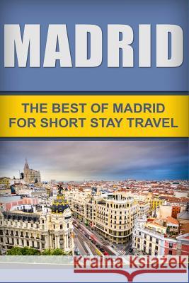 Madrid: The Best Of Madrid For Short Stay Travel Jones, Gary 9781537297101 Createspace Independent Publishing Platform - książka