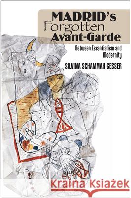 Madrid's Forgotten Avant-Garde: Between Essentialism and Modernity Silvina Schammah Gesser 9781845197827 Sussex Academic Press - książka