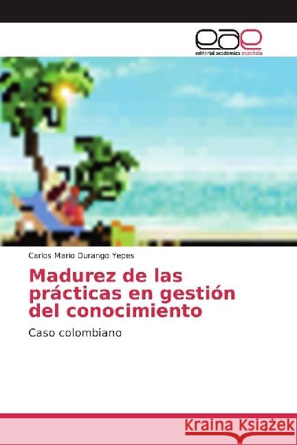 Madurez de las prácticas en gestión del conocimiento : Caso colombiano Durango Yepes, Carlos Mario 9783841755513 Editorial Académica Española - książka