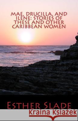 Mae, Drucilla, and Ilene: Stories of These and Other Caribbean Women Esther Slade 9781491023334 Createspace - książka