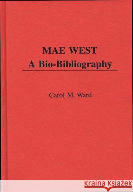 Mae West: A Bio-Bibliography Ward, Carol M. 9780313247163 Greenwood Press - książka