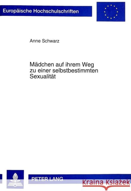 Maedchen Auf Ihrem Weg Zu Einer Selbstbestimmten Sexualitaet: Theoretische Und Empirische Betrachtungen Zur Sexuellen Entwicklung Pubertierender Maedc Schwarz, Anne 9783631328064 Peter Lang Gmbh, Internationaler Verlag Der W - książka