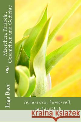 Maerchen, Parabeln, Geschichten und Gedichte: romantisch, humorvoll, nachdenklich Baer, Inga 9781536843873 Createspace Independent Publishing Platform - książka