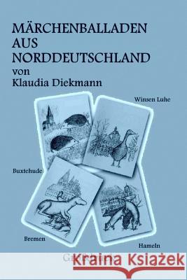 Maerchenballaden Aus Norddeutschland: Vier Weltbekannte Maerchen in Reimen Nacherzaehlt Klaudia Diekmann 9781502476913 Createspace - książka