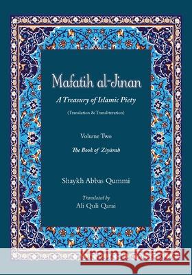 Mafatih al-Jinan: A Treasury of Islamic Piety (Translation & Transliteration): Volume Two: The Book of Ziyarah Shaykh Abbas Qummi, Ali Quli Qarai 9781724879240 Createspace Independent Publishing Platform - książka